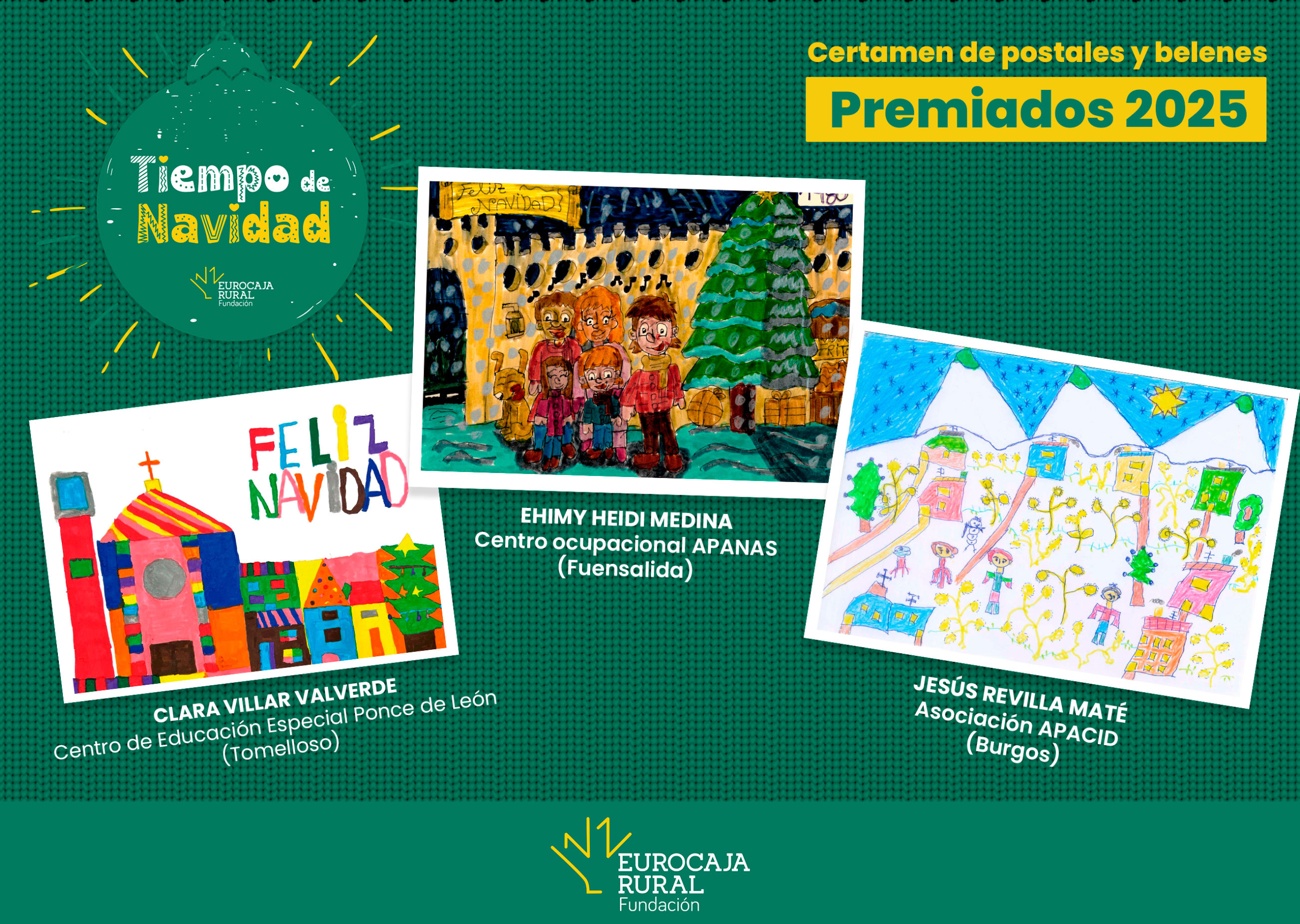 Tiempo de Navidad_Fundación Eurocaja Rural Certamen de postales y belenes. Premiados 2025. Clara Villar Valverde. Centro Educación Especial Ponce de León. de Tomelloso. Ehimy Heidi Medina. Centro ocupacional Apanas de Fuensalida Jesús Revilla Maté. Asociación APACID de Burgos. Fundación Eurocaja Rural